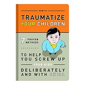 How to Traumatize Your Children