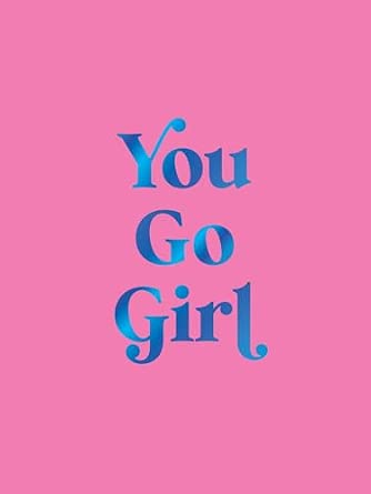 You Go Girl: Empowering Quotes for Awesome Women